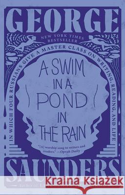 A Swim in a Pond in the Rain: In Which Four Russians Give a Master Class on Writing, Reading, and Life George Saunders 9781984856036 Random House Trade