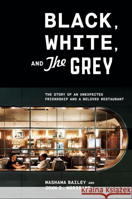Black, White, and the Grey: The Story of an Unexpected Friendship and a Beloved Restaurant Bailey, Mashama 9781984856203 Lorena Jones Books