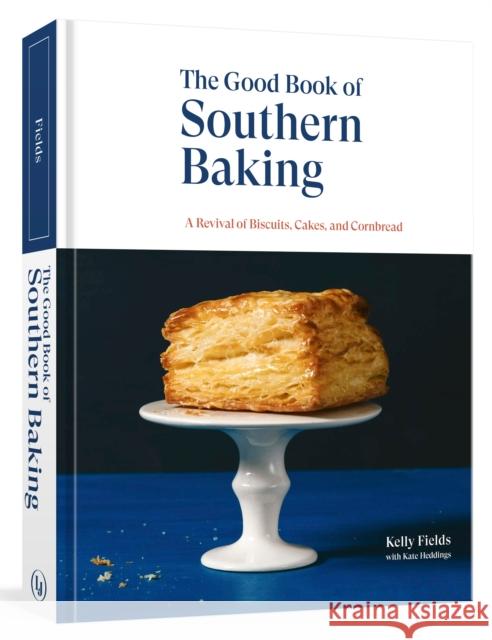 The Good Book of Southern Baking: A Revival of Biscuits, Cakes, and Cornbread Kelly Fields Kate Heddings 9781984856227 Lorena Jones Books