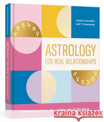 Astrology for Real Relationships: Understanding You, Me, and How We All Get Along Lanyadoo, Jessica 9781984856241 Ten Speed Press