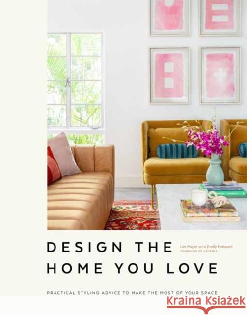 Design the Home You Love: Practical Styling Advice to Make the Most of Your Space   [An Interior Design Book] Lee Mayer 9781984856616 Potter/Ten Speed/Harmony/Rodale