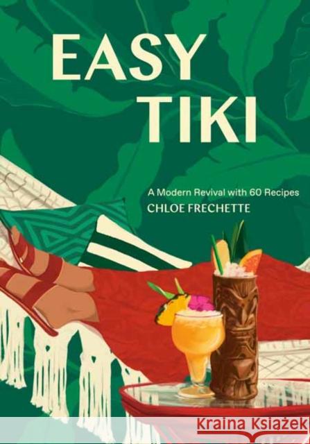Easy Tiki: A Modern Revival with 60 Recipes Chloe Frechette 9781984856753 Ten Speed Press