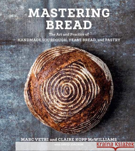 Mastering Bread: The Art and Practice of Handmade Sourdough, Yeast Bread, and Pastry [A Baking Book] Vetri, Marc 9781984856982