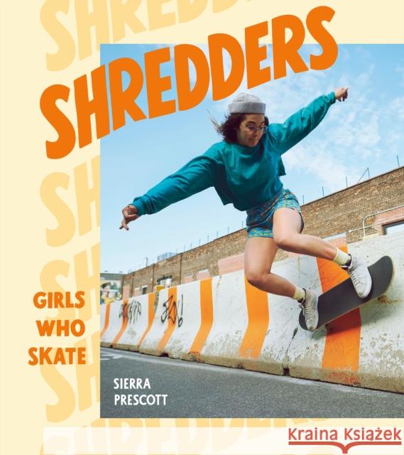 Shredders: Girls Who Skate Sierra Prescott 9781984857385
