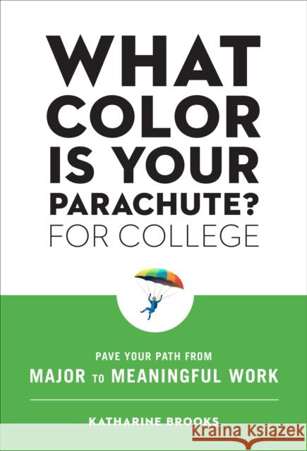 What Color Is Your Parachute? for College: Pave Your Path from Major to Meaningful Work Katharine Brooks 9781984857569 Ten Speed Press