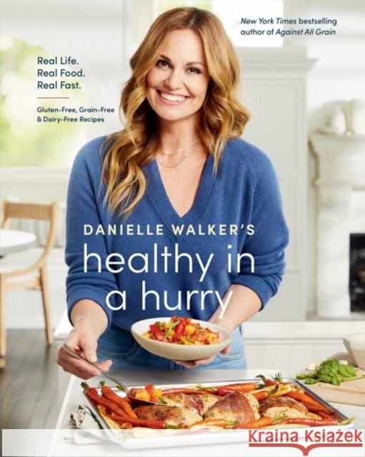 Danielle Walker's Healthy in a Hurry: Real Life. Real Food. Real Fast. [A Gluten-Free, Grain-Free & Dairy-Free Cookbook] Walker, Danielle 9781984857668