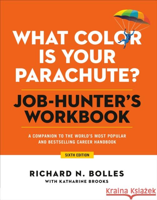 What Color Is Your Parachute? Job-Hunter's Workbook, Sixth Edition: A Companion to the World's Most Popular and Bestselling Career Handbook Bolles, Richard N. 9781984858269 Ten Speed Press