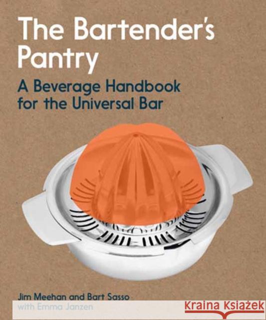 The Bartender's Pantry: A Beverage Handbook for the Universal Bar Bart Sasso 9781984858672 Potter/Ten Speed/Harmony/Rodale