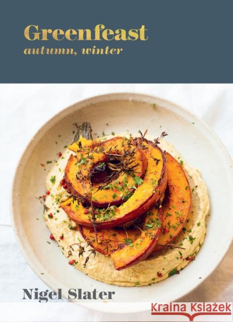 Greenfeast: Autumn, Winter: [A Cookbook] Slater, Nigel 9781984858733