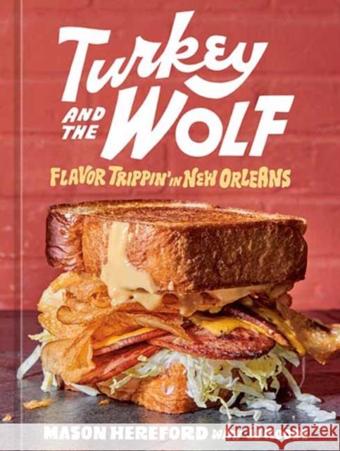 Turkey and the Wolf: Flavor Trippin' in New Orleans [A Cookbook] Hereford, Mason 9781984858993 Ten Speed Press