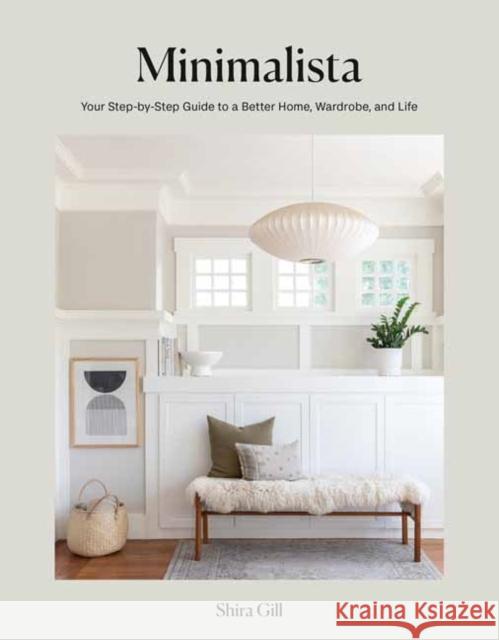 Minimalista: Your Step-By-Step Guide to a Better Home, Wardrobe, and Life Shira Gill 9781984859273 Potter/Ten Speed/Harmony/Rodale