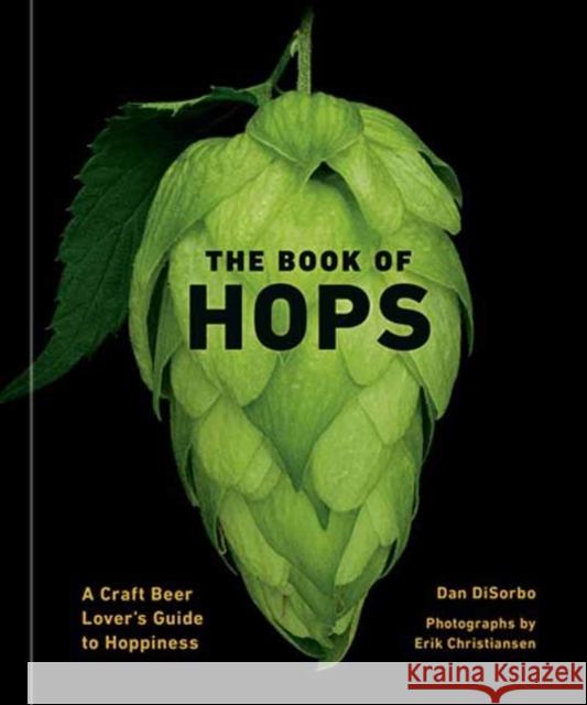 The Book of Hops: A Craft Beer Lover's Guide to Hoppiness Dan Disorbo Erik Christiansen 9781984860040 Potter/Ten Speed/Harmony/Rodale