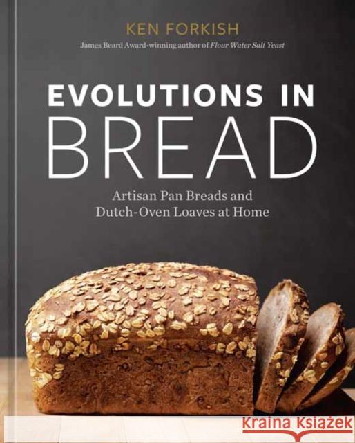 Evolutions in Bread: Artisan Pan Breads and Dutch-Oven Loaves at Home [A Baking Book] Forkish, Ken 9781984860378 Ten Speed Press