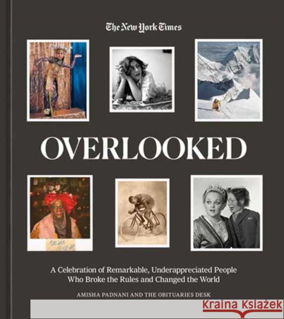 Overlooked: A Celebration of Remarkable, Underappreciated People Who Broke the Rules and Changed the World Amisha Padnani New York Times 9781984860422 Ten Speed Press