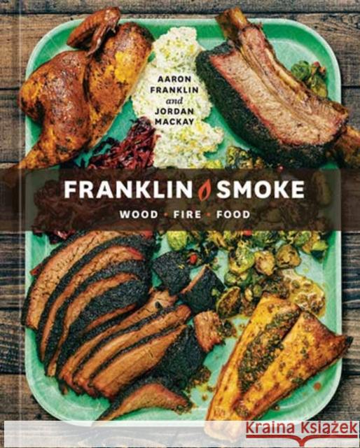 Franklin Smoke: Wood. Fire. Food. [A Cookbook] Franklin, Aaron 9781984860484