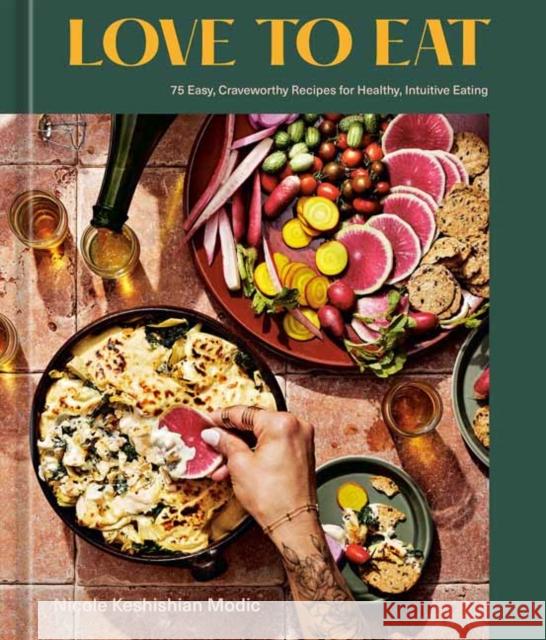 Love to Eat: 75 Easy, Craveworthy Recipes for Healthy, Intuitive Eating Nicole Keshishian Modic 9781984860620 Potter/Ten Speed/Harmony/Rodale