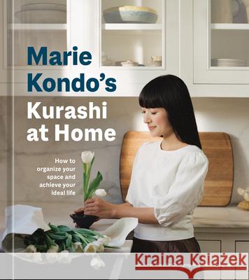 Marie Kondo's Kurashi at Home: How to Organize Your Space and Achieve Your Ideal Life Marie Kondo 9781984860781 Ten Speed Press