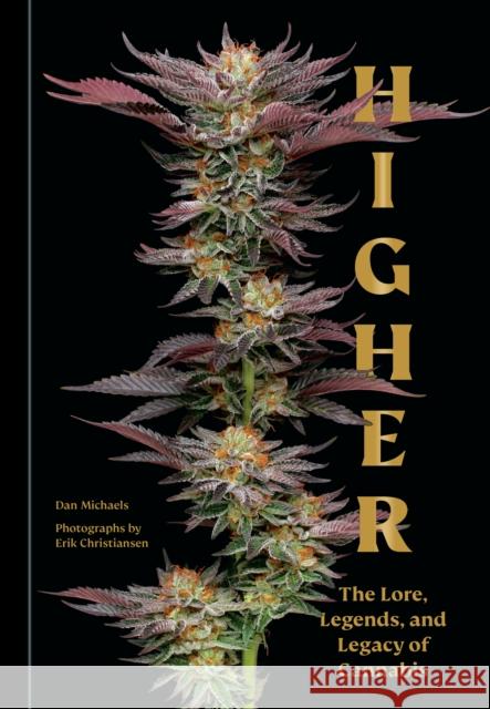 Higher: The Lore, Legends, and Legacy of Cannabis Erik Christiansen 9781984861238 Potter/Ten Speed/Harmony/Rodale