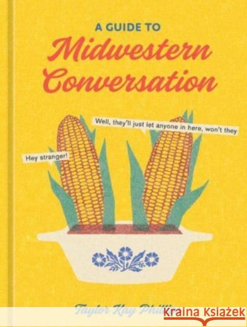 A Guide to Midwestern Conversation Taylor Kay Phillips 9781984861337 Clarkson Potter/Ten Speed