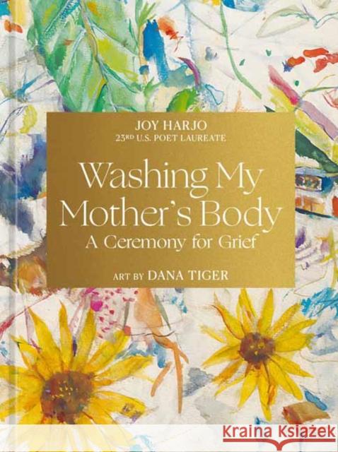 Washing My Mother's Body: A Ceremony for Grief Joy Harjo 9781984861368 Ten Speed Press