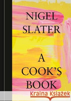 A Cook\'s Book: The Essential Nigel Slater [A Cookbook] Nigel Slater 9781984861696