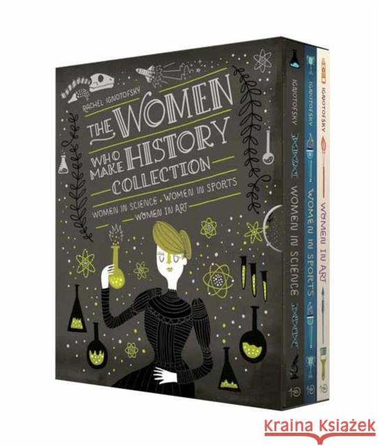 The Women Who Make History Collection [3-Book Boxed Set]: Women in Science, Women in Sports, Women in Art Rachel Ignotofsky 9781984861740 Ten Speed Press
