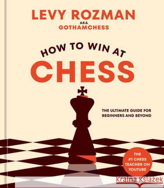 How to Win at Chess: The Ultimate Guide for Beginners and Beyond Rozman, Levy 9781984862075 Potter/Ten Speed/Harmony/Rodale