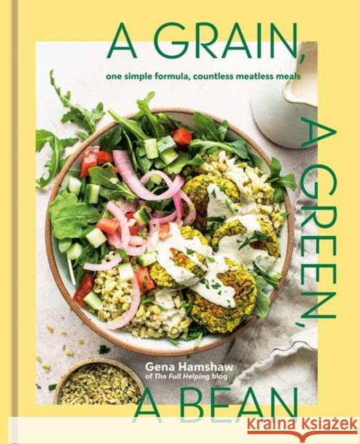 A Grain, a Green, a Bean: One Simple Formula, Countless Meatless Meals [A Plant-Based Cookbook] Gena Hamshaw 9781984863201 Ten Speed Press