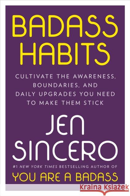 Badass Habits: Cultivate the Awareness, Boundaries, and Daily Upgrades You Need to Make Them Stick Jen Sincero 9781984877437 Viking