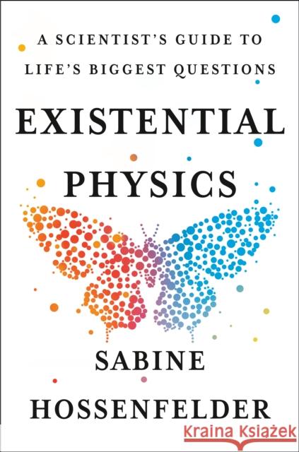 Existential Physics: A Scientist's Guide to Life's Biggest Questions Sabine Hossenfelder 9781984879455