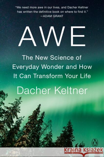 Awe: The New Science of Everyday Wonder and How It Can Transform Your Life Dacher Keltner 9781984879707 Penguin Books