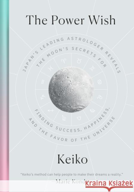 The Power Wish: Japan's Leading Astrologer Reveals the Moon's Secrets for Finding Success, Happiness, and the Favor of the Universe Keiko                                    Rieko Yamanaka 9781984880420