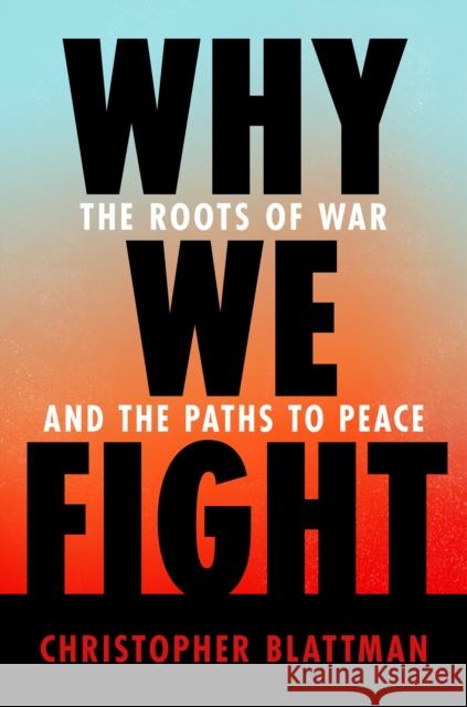 Why We Fight Christopher Blattman 9781984881571 Penguin Publishing Group