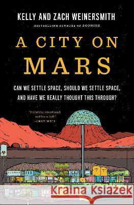 A City on Mars: Can We Settle Space, Should We Settle Space, and Have We Really Thought This Through? Kelly Weinersmith Zach Weinersmith 9781984881724 Penguin Press
