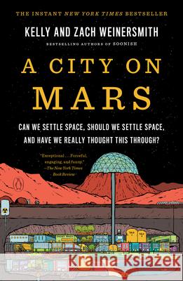 A City on Mars: Can We Settle Space, Should We Settle Space, and Have We Really Thought This Through? Kelly Weinersmith Zach Weinersmith 9781984881748 Penguin Books