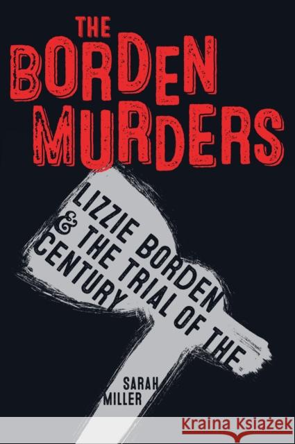 The Borden Murders: Lizzie Borden and the Trial of the Century Sarah Miller 9781984892447 Yearling Books