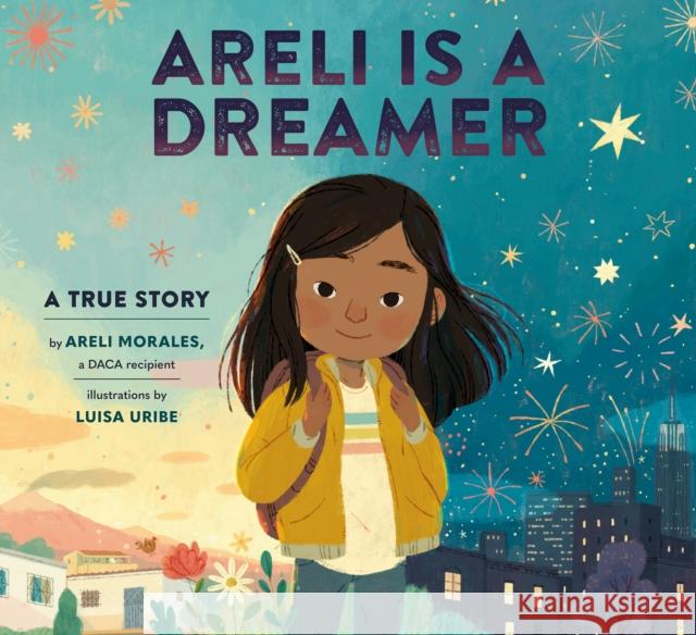 Areli Is a Dreamer: A True Story by Areli Morales, a Daca Recipient Areli Morales Luisa Uribe 9781984893994 Random House Studio