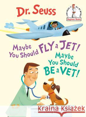 Maybe You Should Fly a Jet! Maybe You Should Be a Vet! Dr Seuss                                 Kelly Kennedy 9781984894069 Random House Books for Young Readers