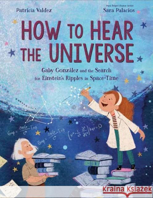 How to Hear the Universe: Gaby Gonzalez and the Search for Einstein's Ripples in Space-Time Sara Palacios 9781984894595 Random House USA Inc