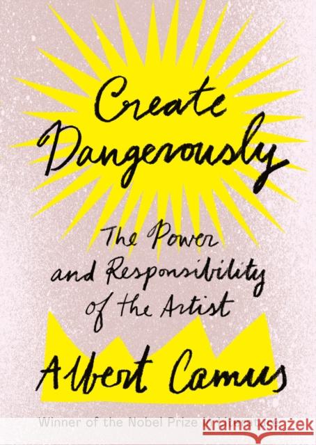 Create Dangerously: The Power and Responsibility of the Artist Camus, Albert 9781984897381 Vintage