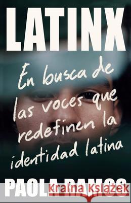 Latinx. En Busca de Las Voces Que Redefinen La Identidad Latina / Latinx. in Sea Rch of the Voices Redefining Latino Identity Ramos, Paola 9781984899118 Vintage Espanol