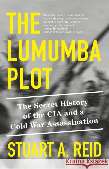 The Lumumba Plot: The Secret History of the CIA and a Cold War Assassination Stuart A. Reid 9781984899149 Vintage