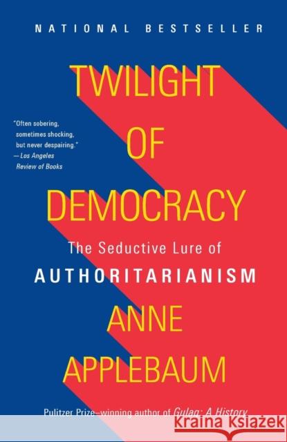 Twilight of Democracy: The Seductive Lure of Authoritarianism Anne Applebaum 9781984899507 Anchor Books