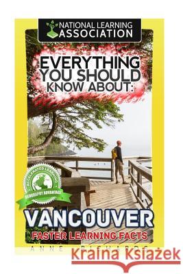 Everything You Should Know About Vancouver Richards, Anne 9781984900159 Createspace Independent Publishing Platform