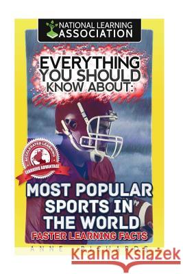 Everything You Should Know About Most Popular Sports in the World Richards, Anne 9781984901156 Createspace Independent Publishing Platform