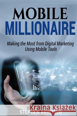 Mobile Millionaire: Making The Most From Digital Marketing Using Mobile Tools. Renner, Samuel 9781984901699 Createspace Independent Publishing Platform