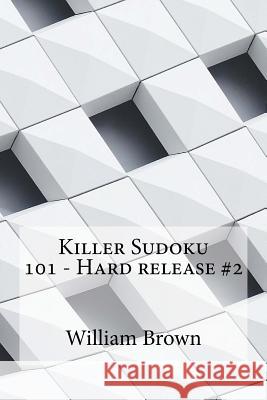 Killer Sudoku 101 - Hard release #2 Brown, William 9781984902023