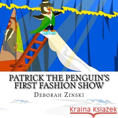 Patrick the Penguin's First Fashion Show Deborah Zinski 9781984905703 Createspace Independent Publishing Platform