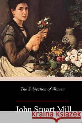 The Subjection of Women John Stuart Mill 9781984908780