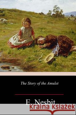 The Story of the Amulet E. Nesbit 9781984909237